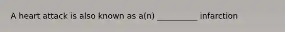 A heart attack is also known as a(n) __________ infarction
