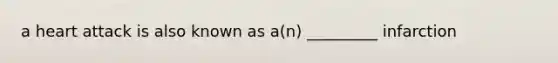 a heart attack is also known as a(n) _________ infarction