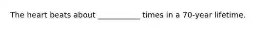 The heart beats about ___________ times in a 70-year lifetime.
