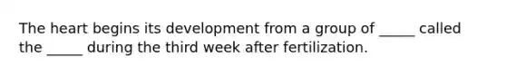 The heart begins its development from a group of _____ called the _____ during the third week after fertilization.