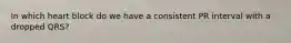 In which heart block do we have a consistent PR interval with a dropped QRS?