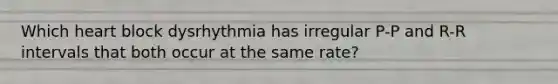 Which heart block dysrhythmia has irregular P-P and R-R intervals that both occur at the same rate?