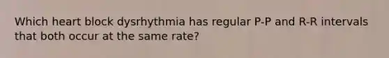 Which heart block dysrhythmia has regular P-P and R-R intervals that both occur at the same rate?