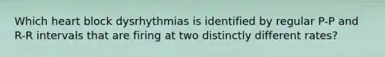 Which heart block dysrhythmias is identified by regular P-P and R-R intervals that are firing at two distinctly different rates?