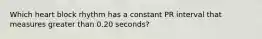 Which heart block rhythm has a constant PR interval that measures greater than 0.20 seconds?