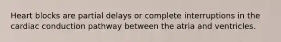 Heart blocks are partial delays or complete interruptions in the cardiac conduction pathway between the atria and ventricles.