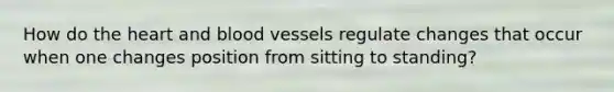 How do the heart and blood vessels regulate changes that occur when one changes position from sitting to standing?