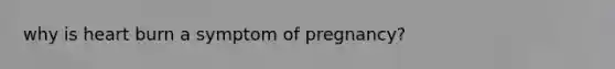 why is heart burn a symptom of pregnancy?