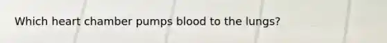 Which heart chamber pumps blood to the lungs?