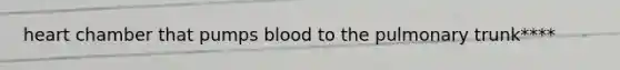 heart chamber that pumps blood to the pulmonary trunk****