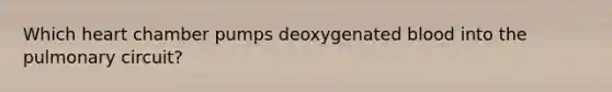 Which heart chamber pumps deoxygenated blood into the pulmonary circuit?