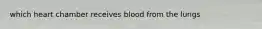 which heart chamber receives blood from the lungs