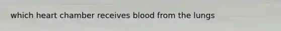 which heart chamber receives blood from the lungs