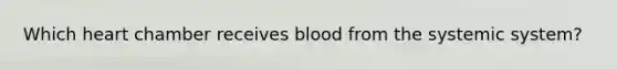 Which heart chamber receives blood from the systemic system?