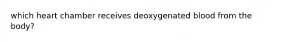 which heart chamber receives deoxygenated blood from the body?