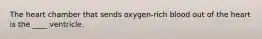 The heart chamber that sends oxygen-rich blood out of the heart is the ____ ventricle.