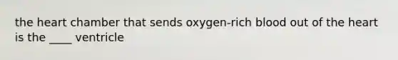 <a href='https://www.questionai.com/knowledge/kya8ocqc6o-the-heart' class='anchor-knowledge'>the heart</a> chamber that sends oxygen-rich blood out of the heart is the ____ ventricle