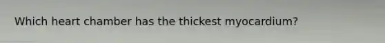 Which heart chamber has the thickest myocardium?