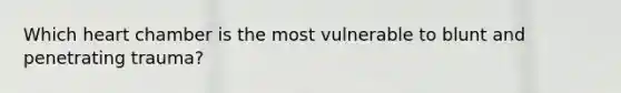 Which heart chamber is the most vulnerable to blunt and penetrating trauma?