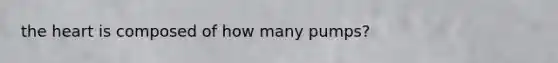 the heart is composed of how many pumps?