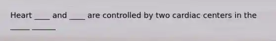 Heart ____ and ____ are controlled by two cardiac centers in the _____ ______
