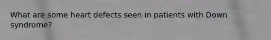 What are some heart defects seen in patients with Down syndrome?