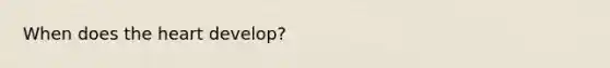 When does <a href='https://www.questionai.com/knowledge/kya8ocqc6o-the-heart' class='anchor-knowledge'>the heart</a> develop?