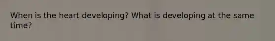 When is the heart developing? What is developing at the same time?