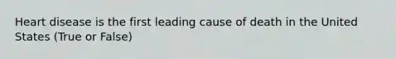 Heart disease is the first leading cause of death in the United States (True or False)