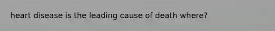 heart disease is the leading cause of death where?