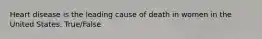 Heart disease is the leading cause of death in women in the United States. True/False