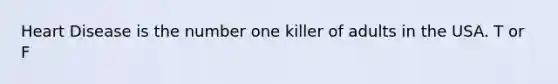 Heart Disease is the number one killer of adults in the USA. T or F