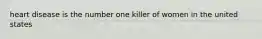 heart disease is the number one killer of women in the united states