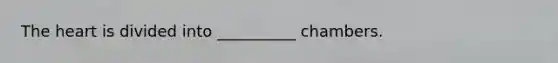 The heart is divided into __________ chambers.