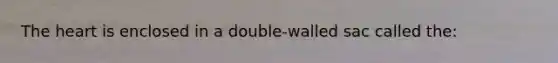 <a href='https://www.questionai.com/knowledge/kya8ocqc6o-the-heart' class='anchor-knowledge'>the heart</a> is enclosed in a double-walled sac called the: