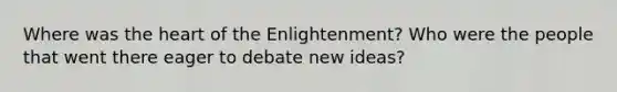 Where was the heart of the Enlightenment? Who were the people that went there eager to debate new ideas?