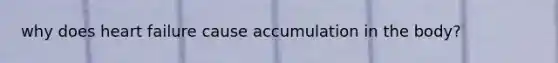 why does heart failure cause accumulation in the body?