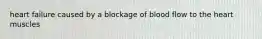 heart failure caused by a blockage of blood flow to the heart muscles