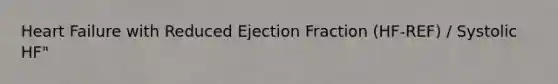 Heart Failure with Reduced Ejection Fraction (HF-REF) / Systolic HF"