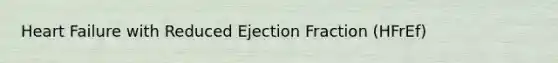 Heart Failure with Reduced Ejection Fraction (HFrEf)