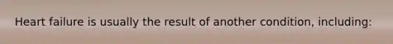 Heart failure is usually the result of another condition, including: