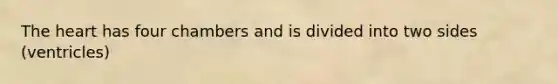 <a href='https://www.questionai.com/knowledge/kya8ocqc6o-the-heart' class='anchor-knowledge'>the heart</a> has four chambers and is divided into two sides (ventricles)