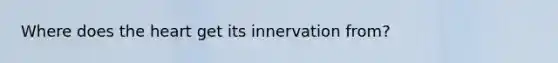 Where does the heart get its innervation from?