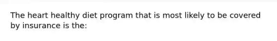 The heart healthy diet program that is most likely to be covered by insurance is the: