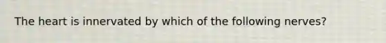 <a href='https://www.questionai.com/knowledge/kya8ocqc6o-the-heart' class='anchor-knowledge'>the heart</a> is innervated by which of the following nerves?