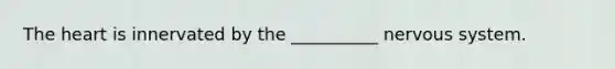 The heart is innervated by the __________ nervous system.