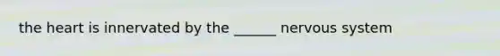 the heart is innervated by the ______ nervous system