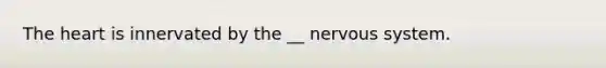 The heart is innervated by the __ nervous system.