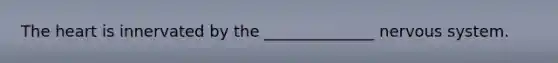 The heart is innervated by the ______________ nervous system.