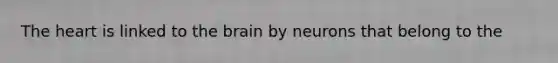 The heart is linked to the brain by neurons that belong to the